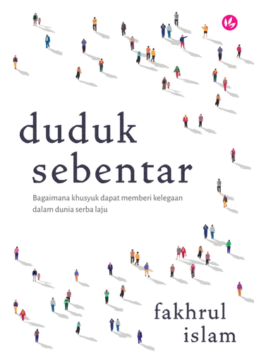 Duduk Sebentar: Bagaimana Khusyuk Dapat Memberi Kelegaan Dalam Dunia Serba Laju by Fakhrul Islam - IMAN Shoppe Bookstore